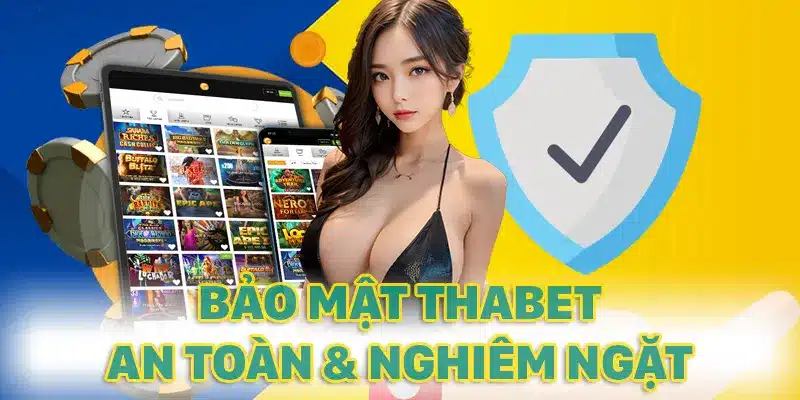 Bảo mật THABET tạo sự yên tâm dành cho khách hàng