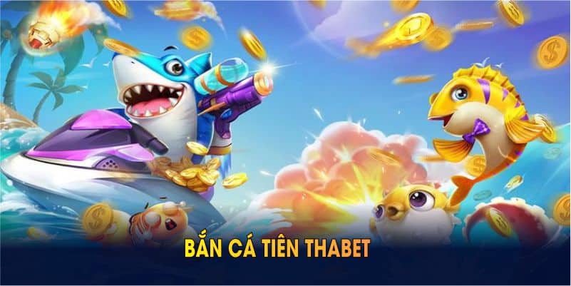 Bắn Cá Tiên THABET Tại Sân Chơi Uy Tín Cùng với những Ưu Đãi