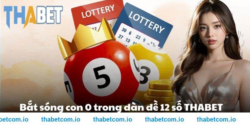 Bắt sóng con 0 trong dàn đề 12 số THABET