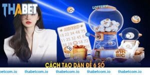 Cách Tạo Dàn Đề 6 Số Cơ Bản Tại Nhà Cái THABET Chi Tiết