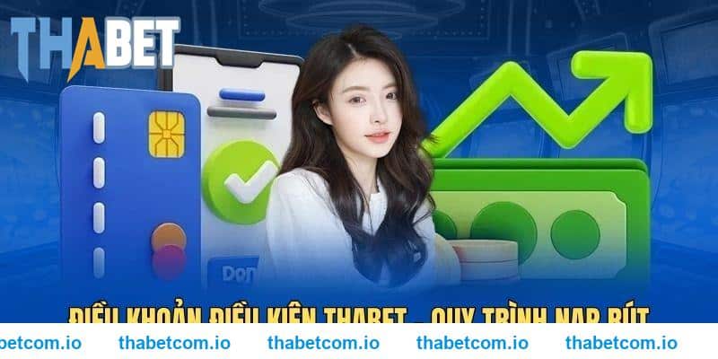 Điều khoản điều kiện THABET - Quy trình nạp rút