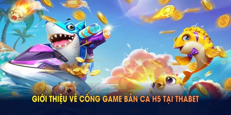Giới thiệu về cổng game bắn cá H5 tại THABET