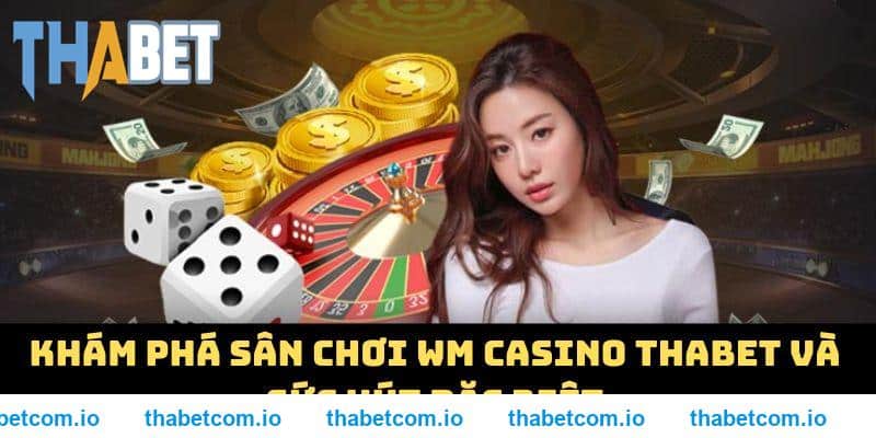 Khám phá sân chơi WM casino THABET và sức hút đặc biệt