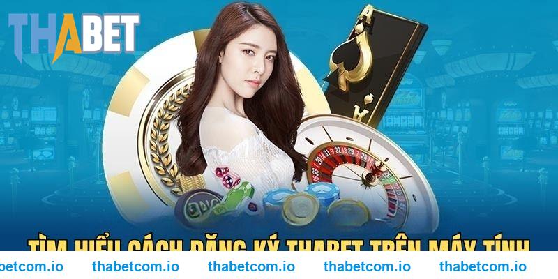 Tìm hiểu cách đăng ký THABET trên máy tính