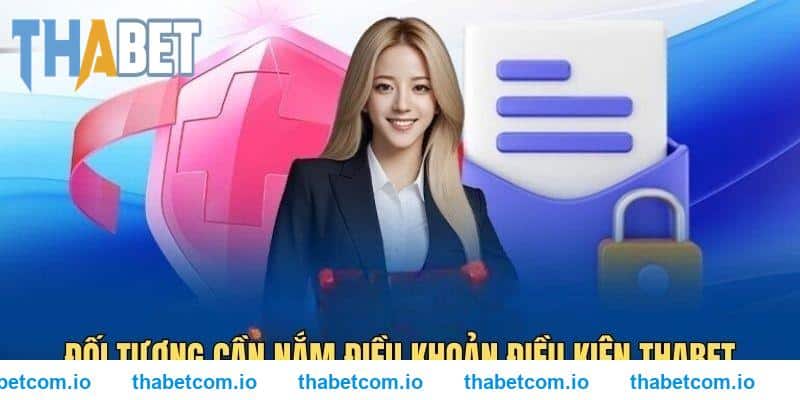 Tìm hiểu đối tượng cần nắm điều khoản điều kiện THABET