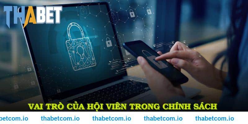 Vai trò của hội viên trong chính sách bảo mật THABET