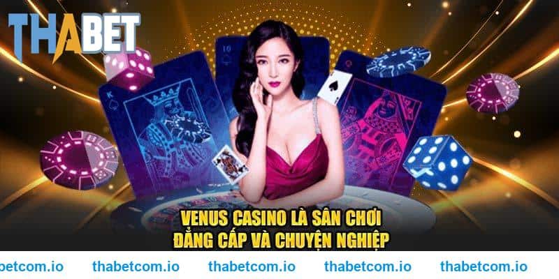 Vì sao nên tham gia Venus Casino trên THABET ngay?